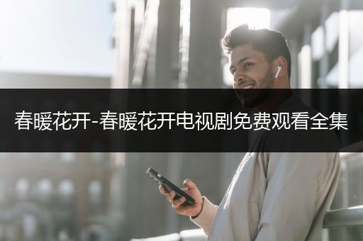 春暖花开-春暖花开电视剧免费观看全集